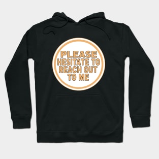 Please Hesitate to Reach Out Hoodie